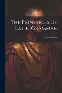 Produktbild: The Principles of Latin Grammar