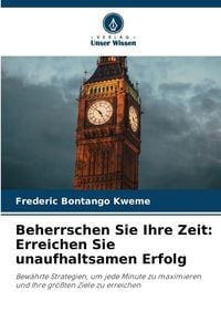 Produktbild: Beherrschen Sie Ihre Zeit: Erreichen Sie unaufhaltsamen Erfolg