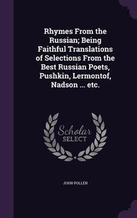 Produktbild: Rhymes From the Russian; Being Faithful Translations of Selections From the Best Russian Poets, Pushkin, Lermontof, Nadson ... etc.