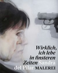 Produktbild: &bdquo; Wirklich, ich lebe in finsteren Zeiten &ldquo; &ndash; Sandra del Pilar. Malerei