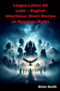 Produktbild: Lingua Latina A2 Latin - English Interlinear Short Stories on Egyptian Myths (Latin Interlinear Easy Readers, #5)
