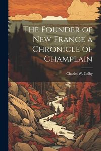 Produktbild: The Founder of New France a Chronicle of Champlain