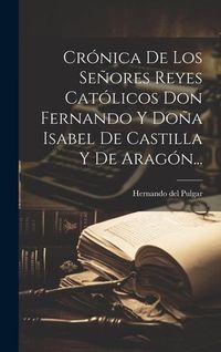 Produktbild: Cr&oacute;nica De Los Se&ntilde;ores Reyes Cat&oacute;licos Don Fernando Y Do&ntilde;a Isabel De Castilla Y De Arag&oacute;n...
