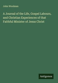 Produktbild: A Journal of the Life, Gospel Labours, and Christian Experiences of that Faithful Minister of Jesus Christ