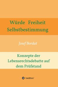Produktbild: W&uuml;rde, Freiheit, Selbstbestimmung. Konzepte der Lebensrechtsdebatte auf dem Pr&uuml;fstand