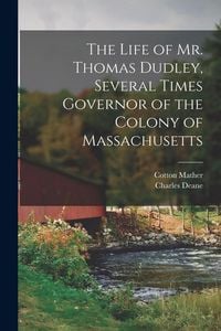 Produktbild: The Life of Mr. Thomas Dudley, Several Times Governor of the Colony of Massachusetts [electronic Resource]
