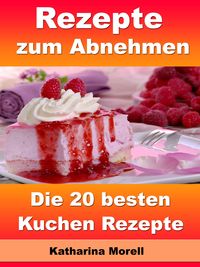 Produktbild: Rezepte zum Abnehmen - Die 20 besten Kuchen Rezepte