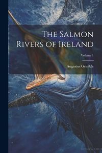 Produktbild: The Salmon Rivers of Ireland; Volume 1