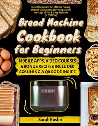 Produktbild: Bread Machine Cookbook for Beginners: Unveil the Ancient Art of Bread Making through Delicious and Easy Recipes with the Magic of Your Baking Assistan