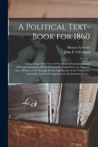 Produktbild: A Political Text-book for 1860: Comprising a Brief View of Presidential Nominations and Elections, Including All the National Platforms Ever yet Adopt