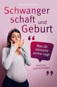 Produktbild: Schwangerschaft und Geburt - Was dir niemand vorher sagt: Eine Frau spricht Klartext