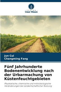 Produktbild: F&uuml;nf Jahrhunderte Bodenentwicklung nach der Urbarmachung von K&uuml;stenfeuchtgebieten