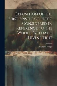 Produktbild: Exposition of the First Epistle of Peter, Considered in Reference to the Whole System of Divine Trut
