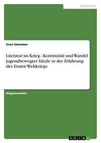Produktbild: Literatur im Krieg - Kontinuit&auml;t und Wandel jugendbewegter Ideale in der Erfahrung des Ersten Weltkriegs
