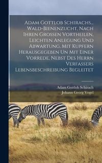 Produktbild: Adam Gottlob Schirachs... Wald-bienenzucht, Nach Ihren Grossen Vortheilen, Leichten Anlegung Und Abwartung, Mit Kupfern Herausgegeben Un Mit Einer Vorrede, Nebst Des Herrn Verfassers Lebensbeschreibung Begleitet