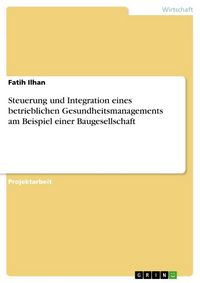 Produktbild: Steuerung und Integration eines betrieblichen Gesundheitsmanagements am Beispiel einer Baugesellschaft