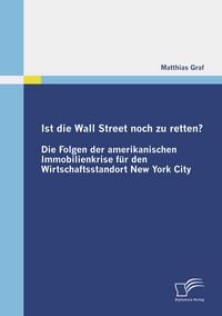 Produktbild: Ist die Wall Street noch zu retten? Die Folgen der amerikanischen Immobilienkrise f&uuml;r den Wirtschaftsstandort New York City