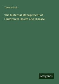 Produktbild: The Maternal Management of Children in Health and Disease