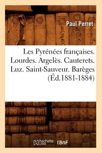 Produktbild: Les Pyr&eacute;n&eacute;es fran&ccedil;aises. Lourdes. Argel&egrave;s. Cauterets. Luz. Saint-Sauveur. Bar&egrave;ges (&Eacute;d.1881-1884)
