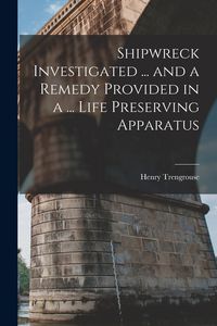 Produktbild: Shipwreck Investigated ... and a Remedy Provided in a ... Life Preserving Apparatus