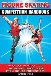 Produktbild: Figure Skating Competition Handbook: Who Won What at ALL the Major Competitions From 1891 to Present Day