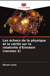 Produktbild: Les &eacute;checs de la physique et la v&eacute;rit&eacute; sur la relativit&eacute; d'Einstein (version 2)