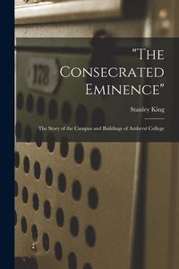 Produktbild: "The Consecrated Eminence"; the Story of the Campus and Buildings of Amherst College