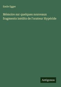 Produktbild: M&eacute;moire sur quelques nouveaux fragments in&eacute;dits de l'orateur Hyp&eacute;ride