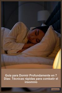 Produktbild: Gu&iacute;a para Dormir Profundamente en 7 D&iacute;as: T&eacute;cnicas r&aacute;pidas para combatir el insomnio