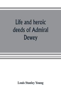 Produktbild: Life and heroic deeds of Admiral Dewey