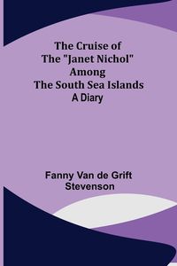 Produktbild: The Cruise of the "Janet Nichol" Among the South Sea Islands; A Diary