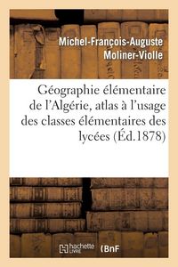 Produktbild: G&eacute;ographie &eacute;l&eacute;mentaire de l'Alg&eacute;rie, atlas &agrave; l'usage des classes &eacute;l&eacute;mentaires des lyc&eacute;es