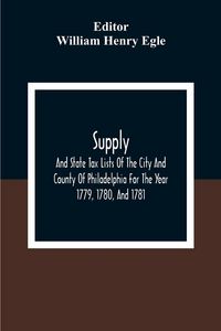 Produktbild: Supply, And State Tax Lists Of The City And County Of Philadelphia For The Year 1779, 1780, And 1781