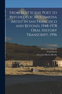 Produktbild: From Beat Scene Poet to Psychedelic Multimedia Artist in San Francisco and Beyond, 1948-1978 Oral History Transcript, 1996