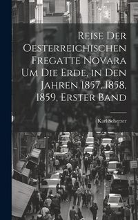 Produktbild: Reise Der Oesterreichischen Fregatte Novara Um Die Erde, in Den Jahren 1857, 1858, 1859, Erster Band