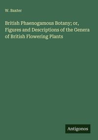 Produktbild: British Phaenogamous Botany; or, Figures and Descriptions of the Genera of British Flowering Plants