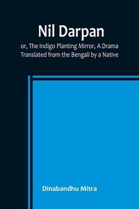 Produktbild: Nil Darpan; or, The Indigo Planting Mirror, A Drama. ; Translated from the Bengali by a Native.