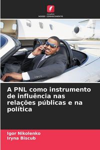 Produktbild: A PNL como instrumento de influ&ecirc;ncia nas rela&ccedil;&otilde;es p&uacute;blicas e na pol&iacute;tica
