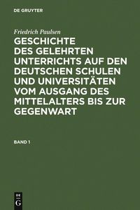 Produktbild: Friedrich Paulsen: Geschichte des gelehrten Unterrichts auf den deutschen Schulen und Universit&auml;ten vom Ausgang des Mittelalters bis zur Gegenwart. Ba