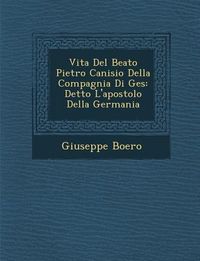 Produktbild: Vita Del Beato Pietro Canisio Della Compagnia Di Ges�: Detto L'apostolo Della Germania