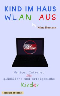 Produktbild: Kind im Haus, WLAN aus: Weniger Internet f&uuml;r gl&uuml;ckliche und erfolgreiche Kinder