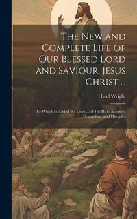Produktbild: The New and Complete Life of Our Blessed Lord and Saviour, Jesus Christ ...