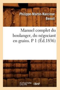 Produktbild: Manuel complet du boulanger, du n&eacute;gociant en grains. P 1 (&Eacute;d.1836)