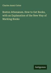 Produktbild: Boston Athen&aelig;um. How to Get Books, with an Explanation of the New Way of Marking Books