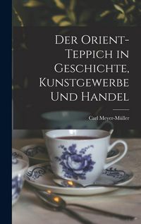 Produktbild: Der Orient-Teppich in Geschichte, Kunstgewerbe und Handel