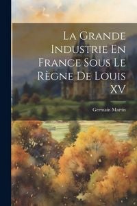 Produktbild: La Grande Industrie En France Sous Le R&egrave;gne De Louis XV