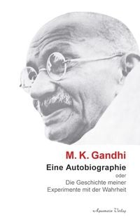 Produktbild: M. K. Ghandi: Eine Autobiographie oder Die Geschichte meiner Experimente mit der Wahrheit