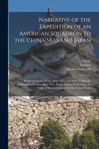 Produktbild: Narrative of the Expedition of an American Squadron to the China Seas and Japan: Performed in the Years 1852, 1853, and 1854, Under the Command of Com