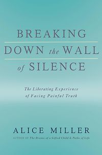 Bild vom Artikel Breaking Down the Wall of Silence: The Liberating Experience of Facing Painful Truth vom Autor Alice Miller