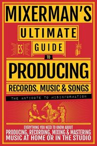 Produktbild: MIXERMAN'S Ultimate Guide to PRODUCING Records, Music & Songs